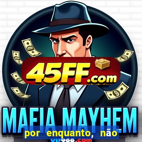 por enquanto, não podemos fazer envios para essa localização.
